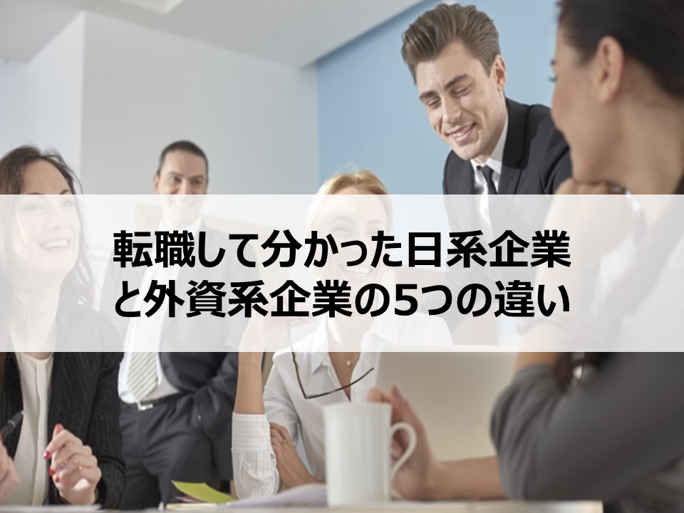 【実体験】日系企業と外資系企業の違いは？どっちに行くべきか？
